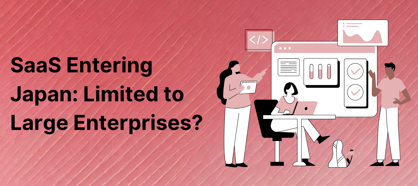 SaaS Entering Japan: Limited to Large Enterprises?