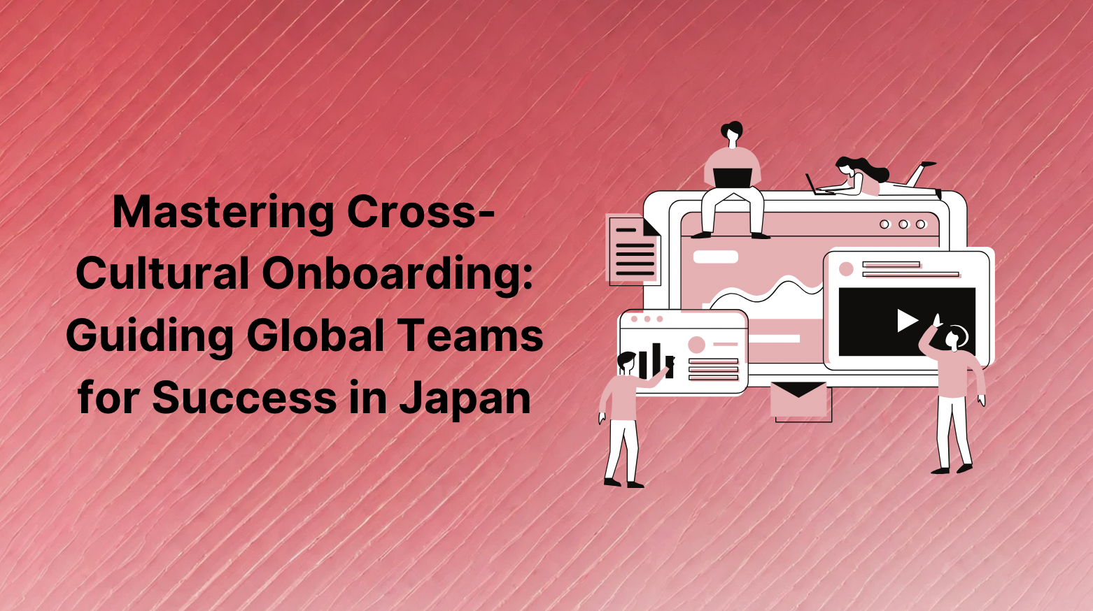 Mastering Cross-Cultural Onboarding: Guiding Global Teams for Success in Japan
