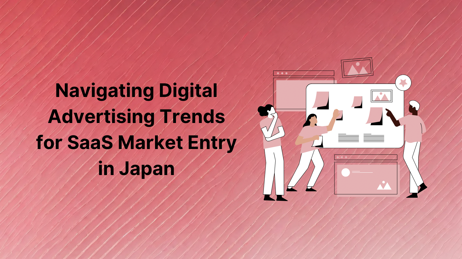 Navigating Digital Advertising Trends for SaaS Market Entry in Japan