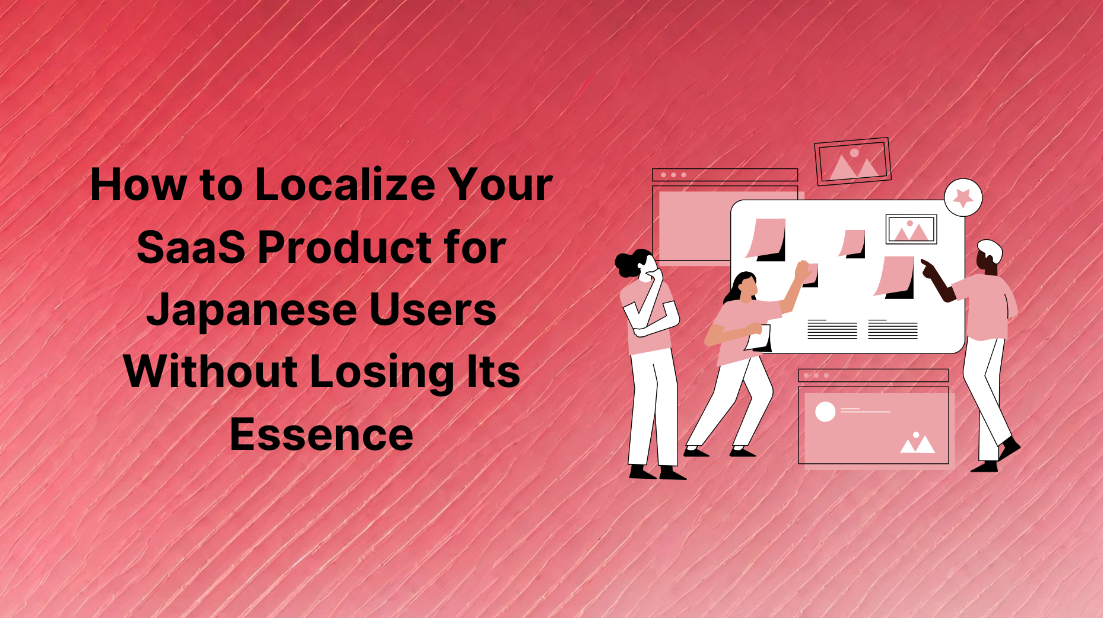 How to Localize Your SaaS Product for Japanese Users Without Losing Its Essence