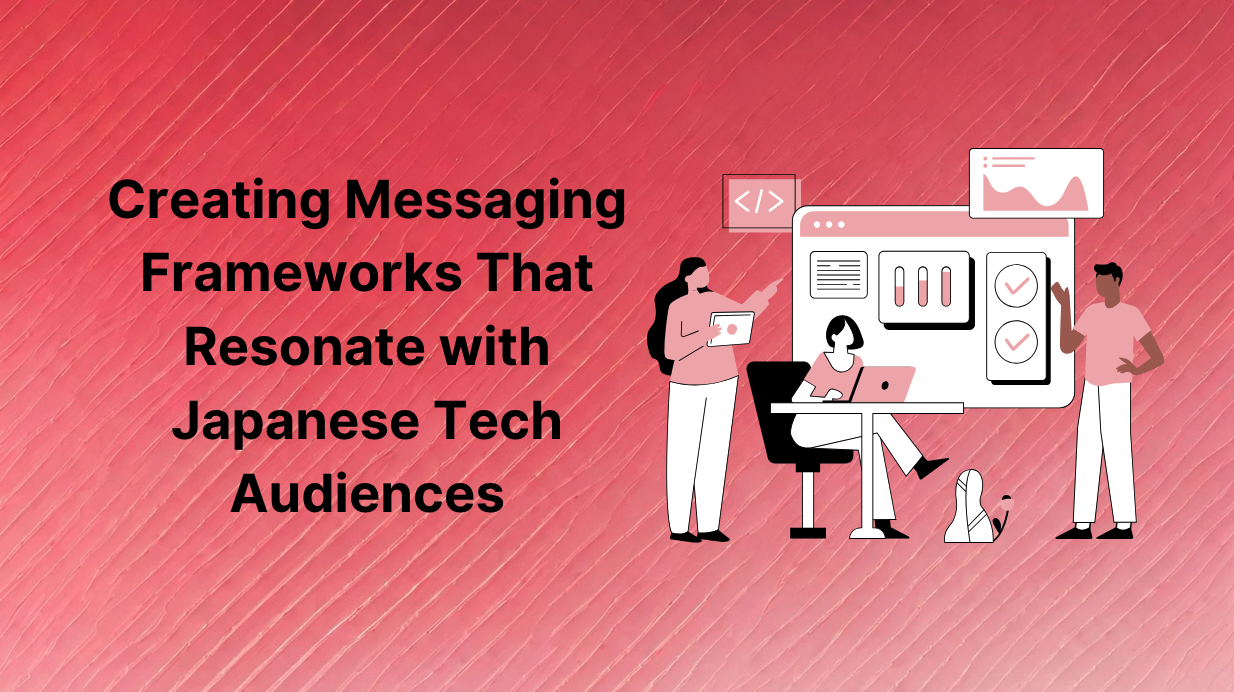 Creating Messaging Frameworks That Resonate with Japanese Tech Audiences