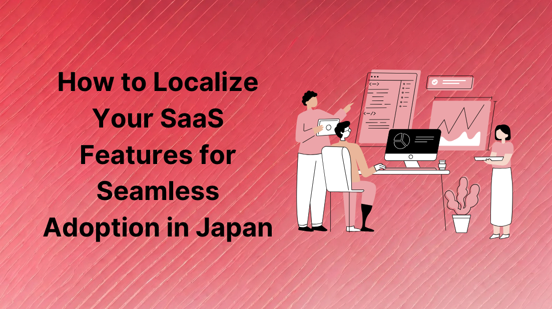 How to Localize Your SaaS Features for Seamless Adoption in Japan