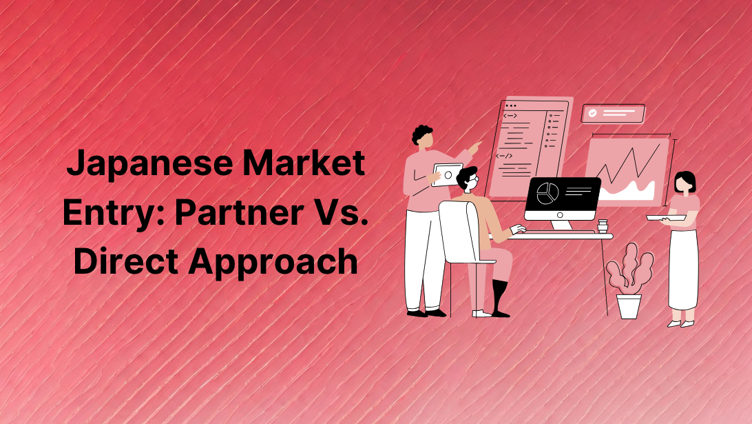 Japanese Market Entry: Partner Vs. Direct Approach