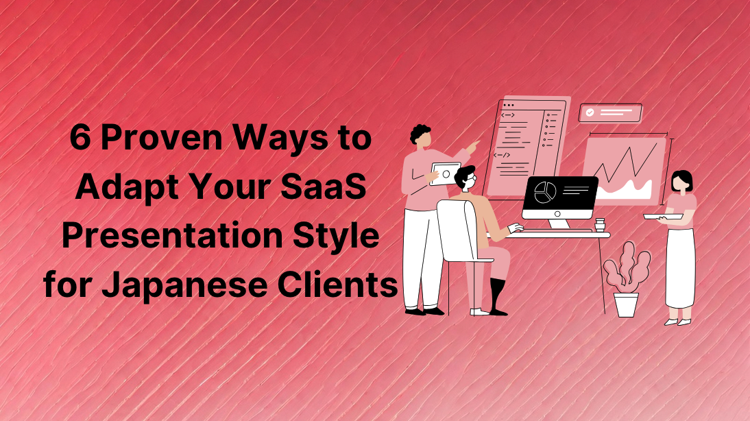 6 Proven Ways to Adapt Your SaaS Presentation Style for Japanese Clients