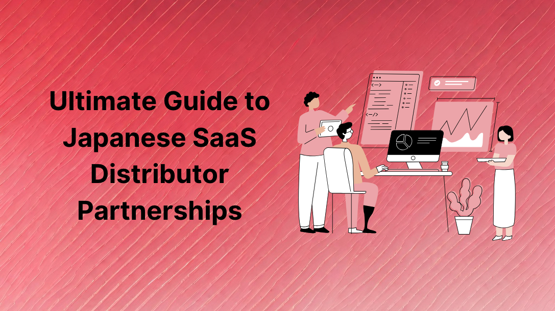 Ultimate Guide to Japanese SaaS Distributor Partnerships