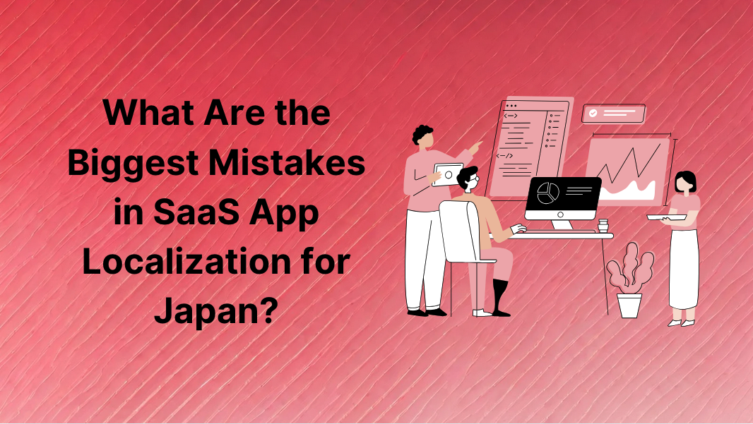 What Are the Biggest Mistakes in SaaS App Localization for Japan?