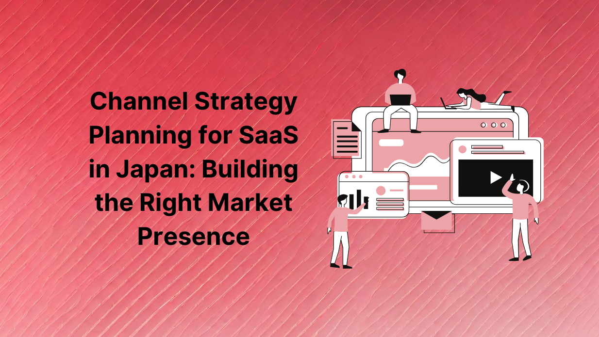Channel Strategy Planning for SaaS in Japan: Building the Right Market Presence