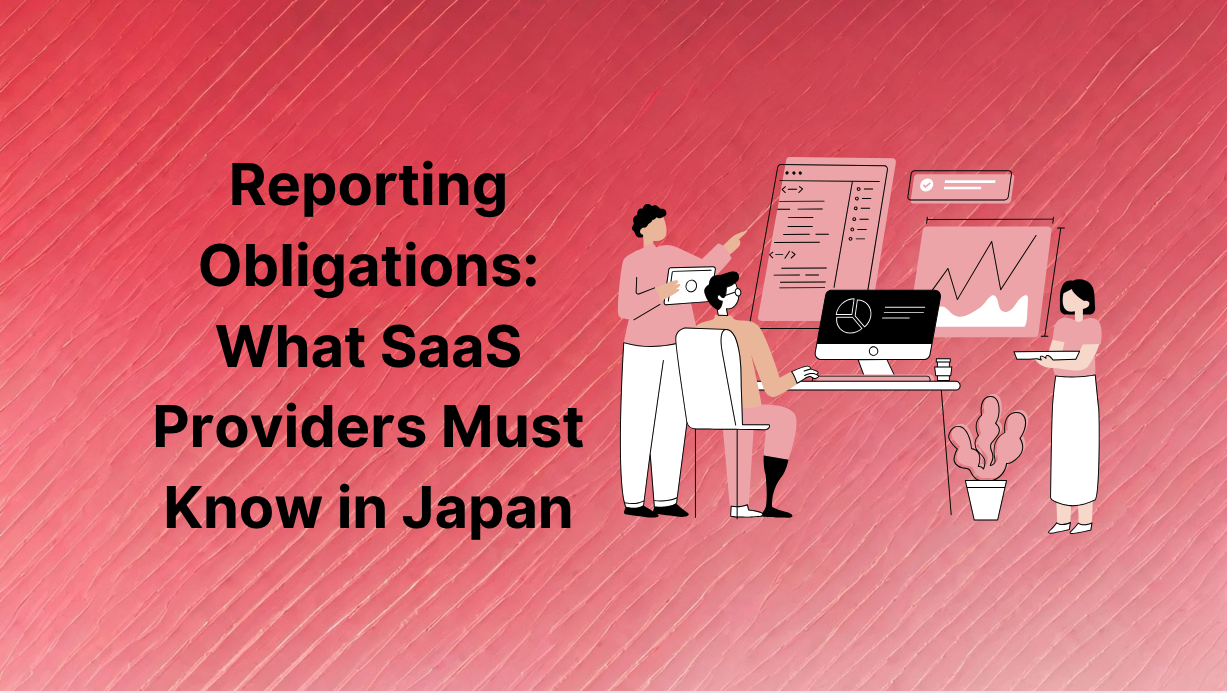 Reporting Obligations: What SaaS Providers Must Know in Japan