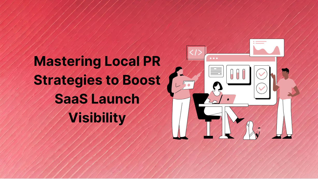Mastering Local PR Strategies to Boost SaaS Launch Visibility